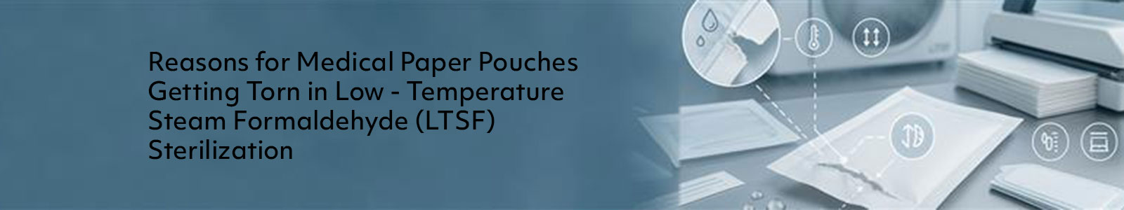 Reasons for Medical Paper Pouches Getting Torn in Low - Temperature Steam Formaldehyde (LTSF) Sterilization