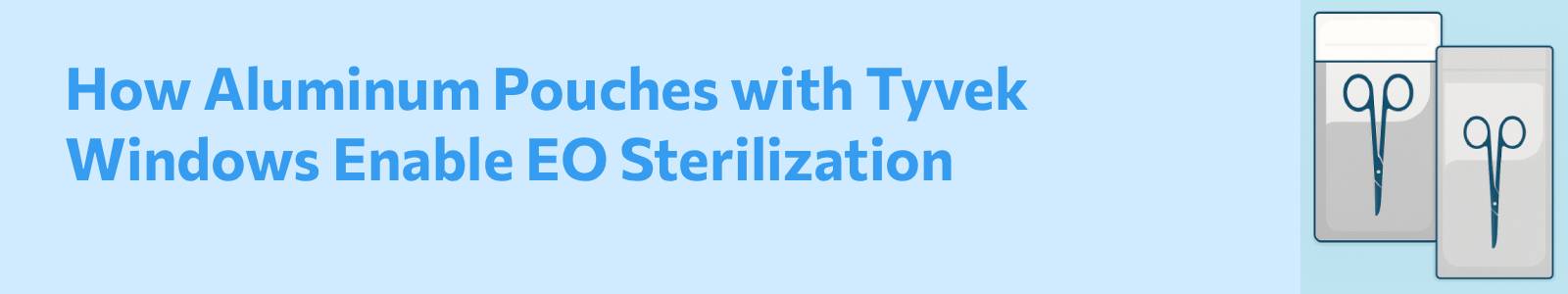 How Aluminum Pouches with Tyvek Windows Enable EO Sterilization and Prolong Medical Instrument Shelf Life
